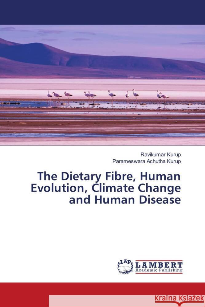 The Dietary Fibre, Human Evolution, Climate Change and Human Disease Kurup, Ravikumar, Achutha Kurup, Parameswara 9786204982083 LAP Lambert Academic Publishing