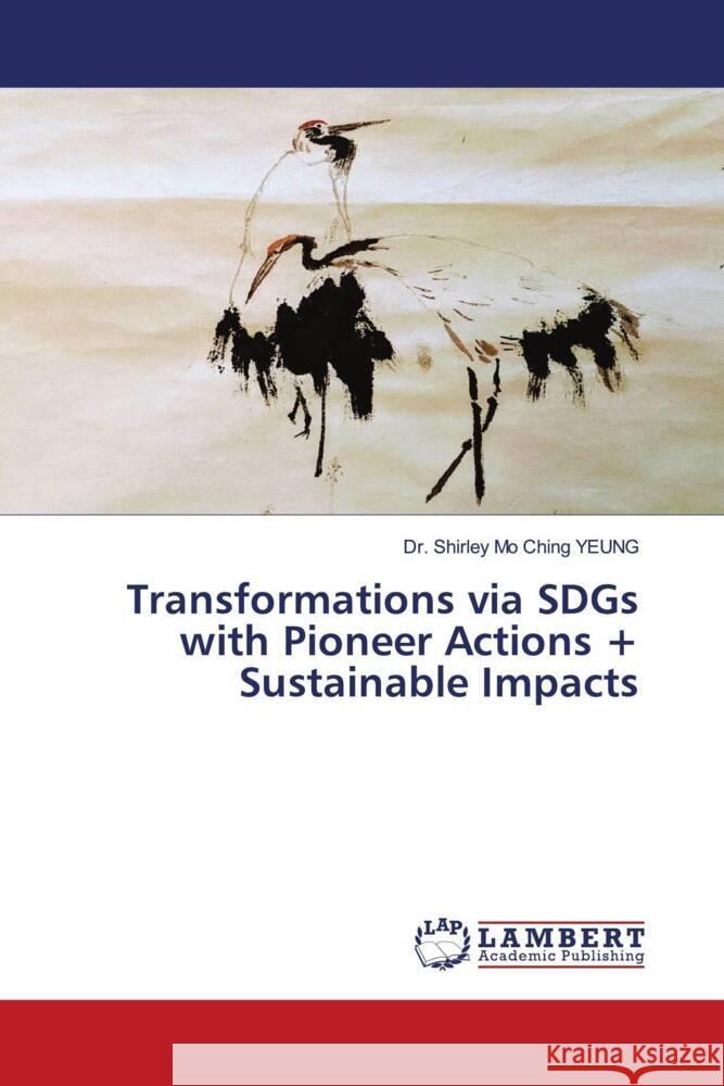 Transformations via SDGs with Pioneer Actions + Sustainable Impacts YEUNG, Dr. Shirley Mo Ching 9786204982229 LAP Lambert Academic Publishing
