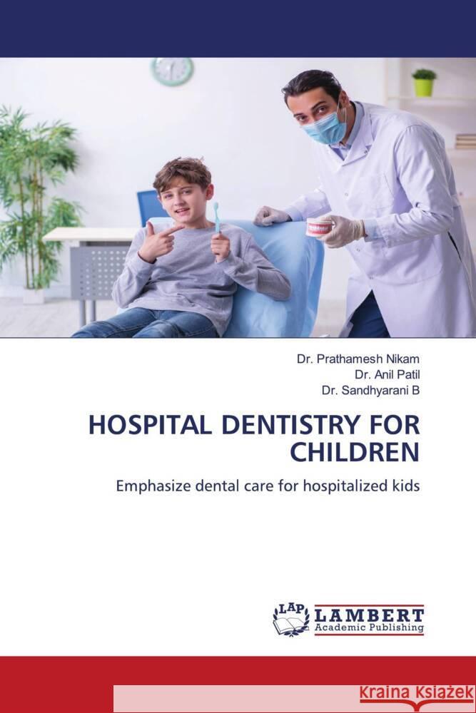 HOSPITAL DENTISTRY FOR CHILDREN Nikam, Dr. Prathamesh, Patil, Dr. Anil, B, Dr. Sandhyarani 9786204982373