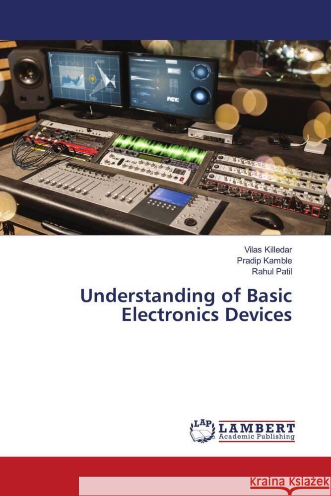 Understanding of Basic Electronics Devices Killedar, Vilas, Kamble, Pradip, Patil, Rahul 9786204982434 LAP Lambert Academic Publishing