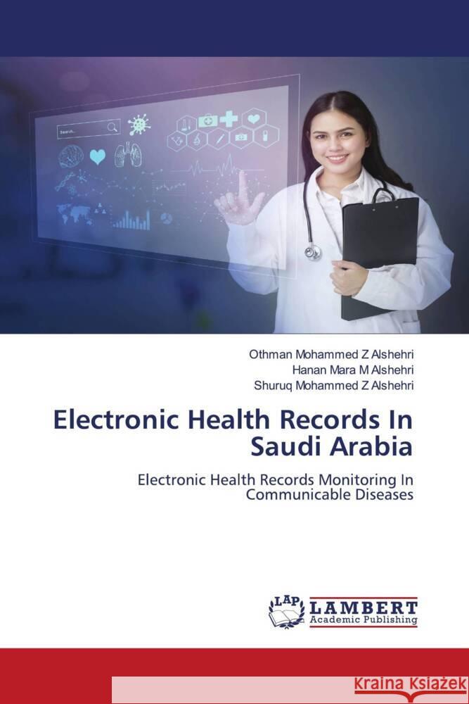 Electronic Health Records In Saudi Arabia Alshehri, Othman Mohammed Z, Alshehri, Hanan Mara M, Alshehri, Shuruq Mohammed Z 9786204982588