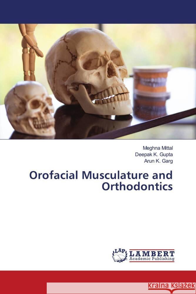 Orofacial Musculature and Orthodontics Mittal, Meghna, Gupta, Deepak K., Garg, Arun K. 9786204982618