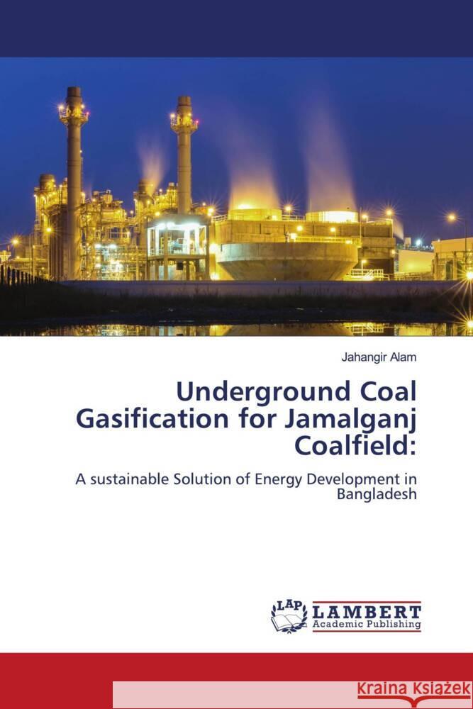 Underground Coal Gasification for Jamalganj Coalfield: Alam, Jahangir 9786204982724