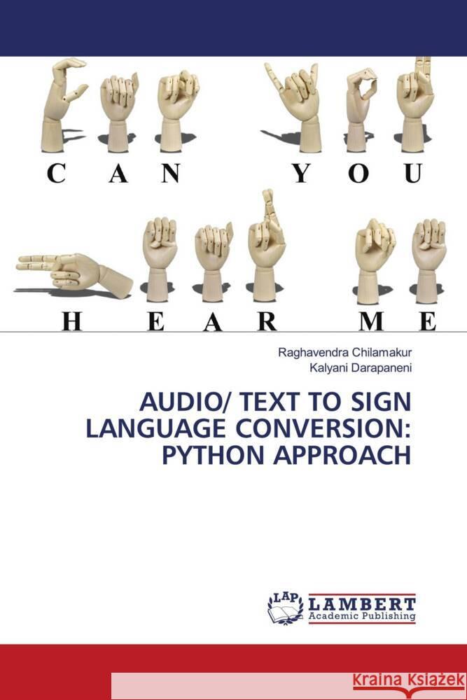 AUDIO/ TEXT TO SIGN LANGUAGE CONVERSION: PYTHON APPROACH Chilamakur, Raghavendra, Darapaneni, Kalyani 9786204982854