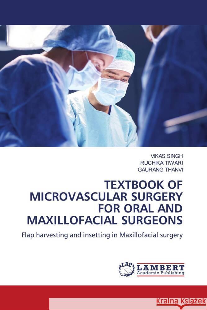 TEXTBOOK OF MICROVASCULAR SURGERY FOR ORAL AND MAXILLOFACIAL SURGEONS Singh, Vikas, TIWARI, RUCHIKA, THANVI, GAURANG 9786204982892