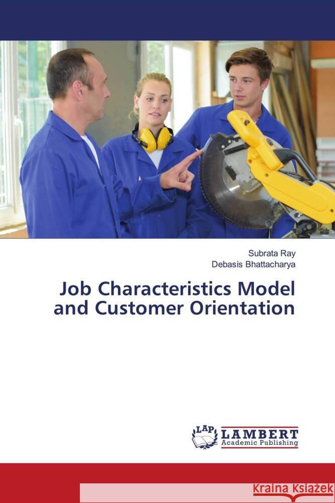 Job Characteristics Model and Customer Orientation Ray, Subrata, Bhattacharya, Debasis 9786204982939