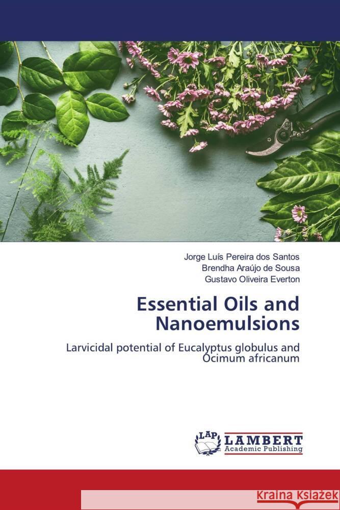 Essential Oils and Nanoemulsions Santos, Jorge Luis Pereira dos, Sousa, Brendha Araújo de, Everton, Gustavo Oliveira 9786204983011