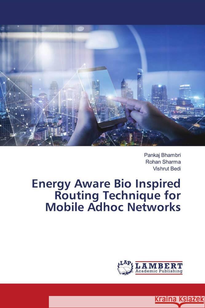 Energy Aware Bio Inspired Routing Technique for Mobile Adhoc Networks Bhambri, Pankaj, Sharma, Rohan, Bedi, Vishrut 9786204983202