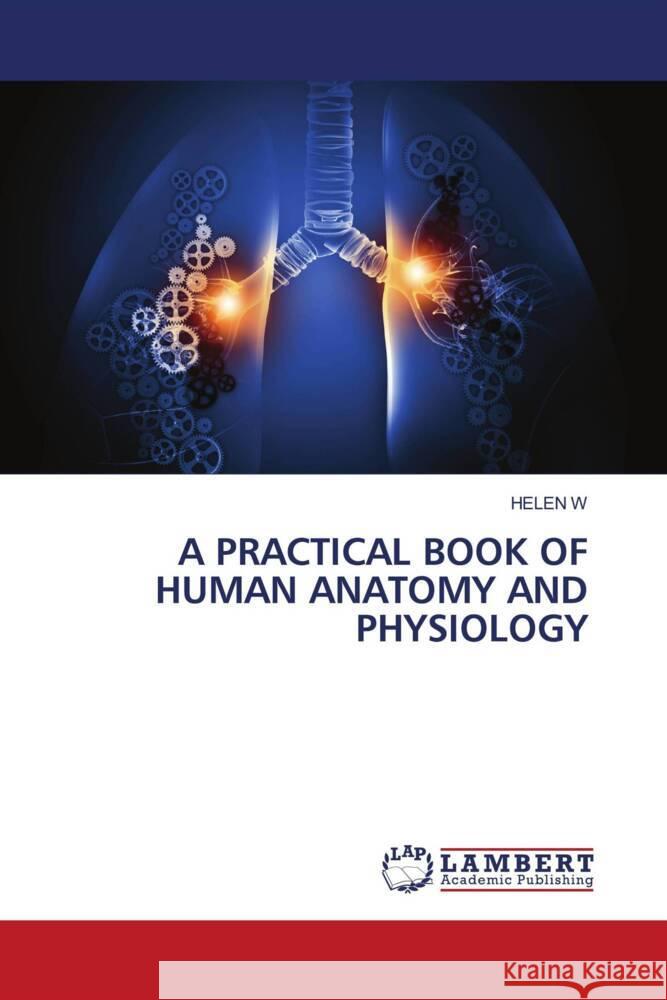 A PRACTICAL BOOK OF HUMAN ANATOMY AND PHYSIOLOGY W, HELEN 9786204983219 LAP Lambert Academic Publishing