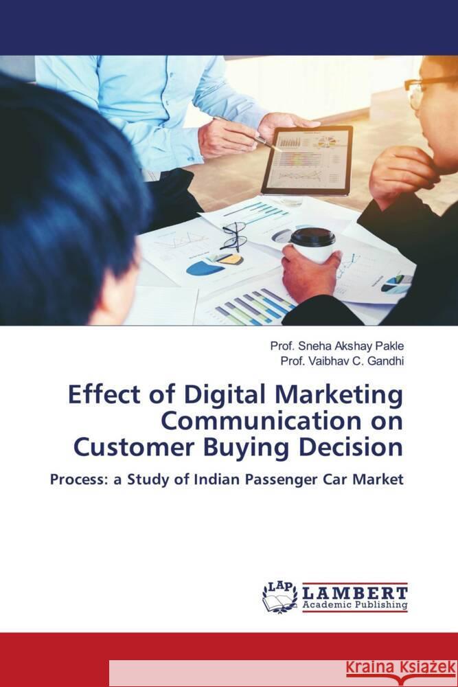 Effect of Digital Marketing Communication on Customer Buying Decision Pakle, Sneha Akshay, Gandhi, Vaibhav C. 9786204983257 LAP Lambert Academic Publishing