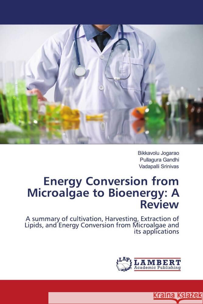 Energy Conversion from Microalgae to Bioenergy: A Review Jogarao, Bikkavolu, Gandhi, Pullagura, Srinivas, Vadapalli 9786204983356