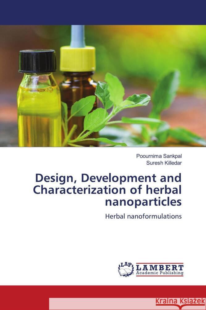 Design, Development and Characterization of herbal nanoparticles Sankpal, Poournima, Killedar, Suresh 9786204983448 LAP Lambert Academic Publishing