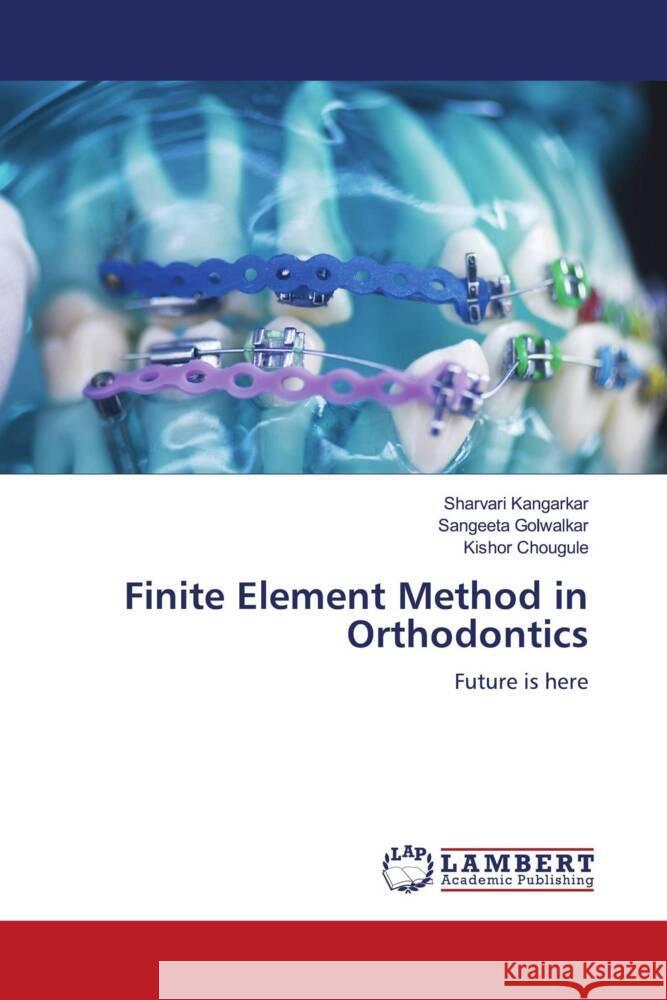 Finite Element Method in Orthodontics Kangarkar, Sharvari, Golwalkar, Sangeeta, Chougule, Kishor 9786204983530