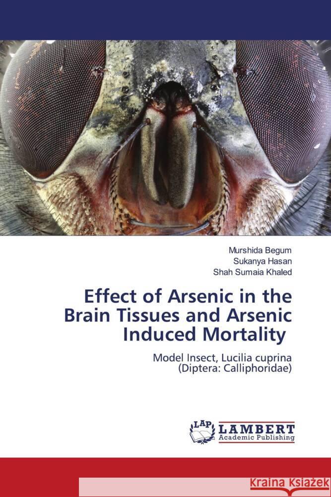 Effect of Arsenic in the Brain Tissues and Arsenic Induced Mortality Begum, Murshida, Hasan, Sukanya, Khaled, Shah Sumaia 9786204983707