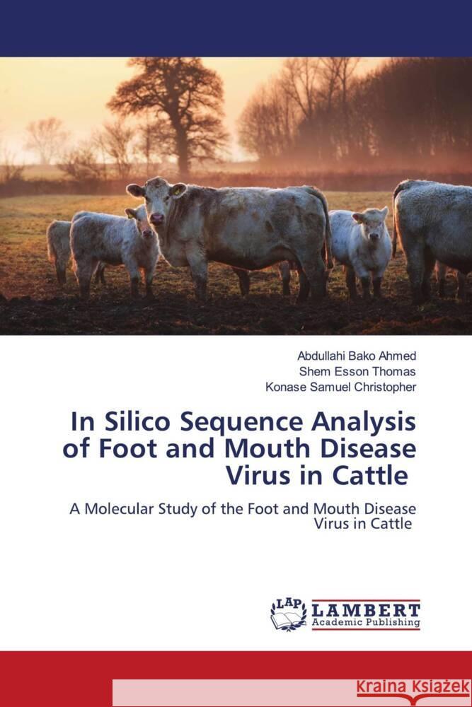 In Silico Sequence Analysis of Foot and Mouth Disease Virus in Cattle Ahmed, Abdullahi Bako, Thomas, Shem Esson, Christopher, Konase Samuel 9786204983875