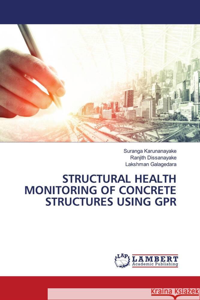 STRUCTURAL HEALTH MONITORING OF CONCRETE STRUCTURES USING GPR Karunanayake, Suranga, Dissanayake, Ranjith, Galagedara, Lakshman 9786204984032