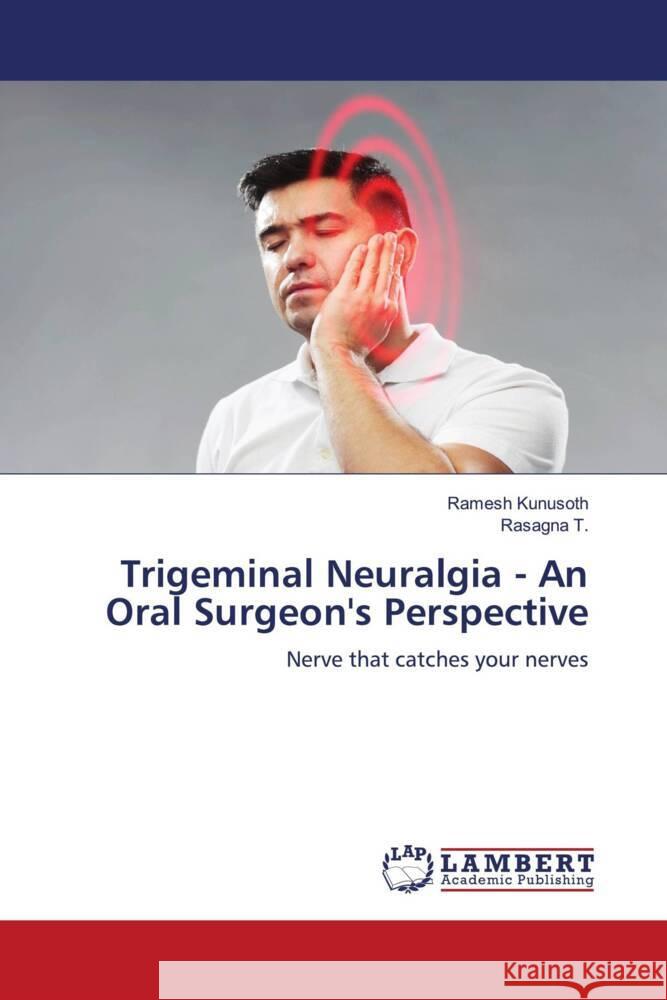 Trigeminal Neuralgia - An Oral Surgeon's Perspective Kunusoth, Ramesh, T., Rasagna 9786204984094 LAP Lambert Academic Publishing