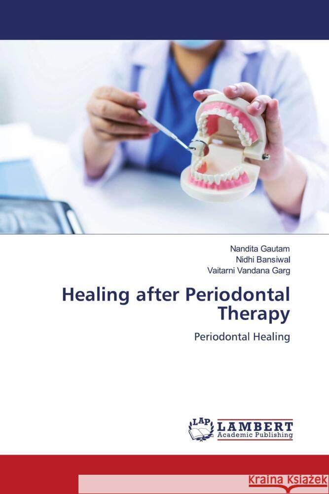 Healing after Periodontal Therapy Gautam, Nandita, Bansiwal, Nidhi, Garg, Vaitarni Vandana 9786204984308 LAP Lambert Academic Publishing