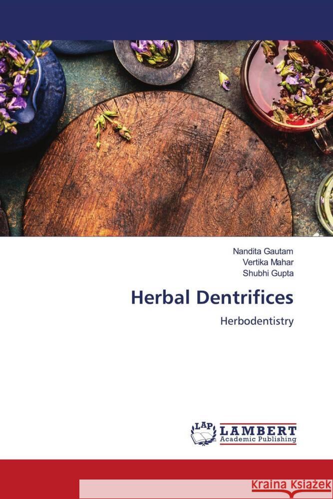 Herbal Dentrifices Gautam, Nandita, Mahar, Vertika, Gupta, Shubhi 9786204984520