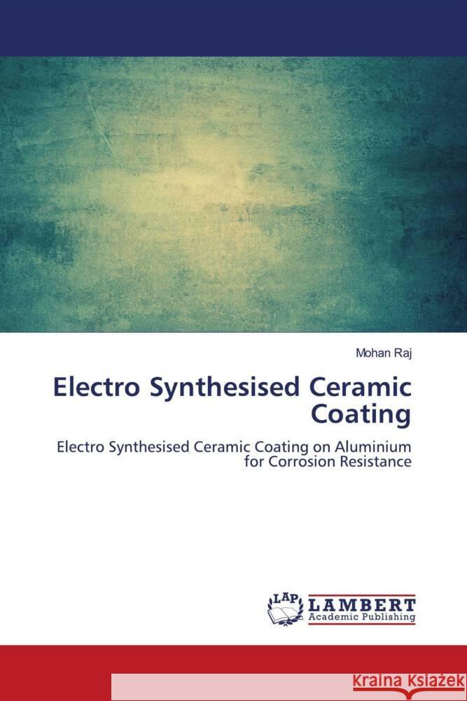 Electro Synthesised Ceramic Coating Raj, Mohan 9786204984568 LAP Lambert Academic Publishing