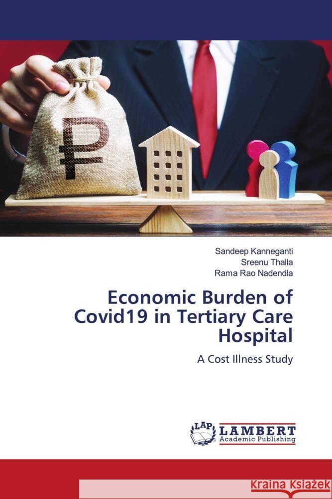 Economic Burden of Covid19 in Tertiary Care Hospital Kanneganti, Sandeep, Thalla, Sreenu, Nadendla, Rama Rao 9786204984599 LAP Lambert Academic Publishing