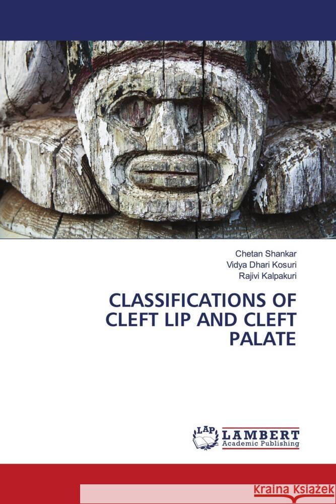CLASSIFICATIONS OF CLEFT LIP AND CLEFT PALATE Shankar, Chetan, Kosuri, Vidya Dhari, Kalpakuri, Rajivi 9786204984605 LAP Lambert Academic Publishing