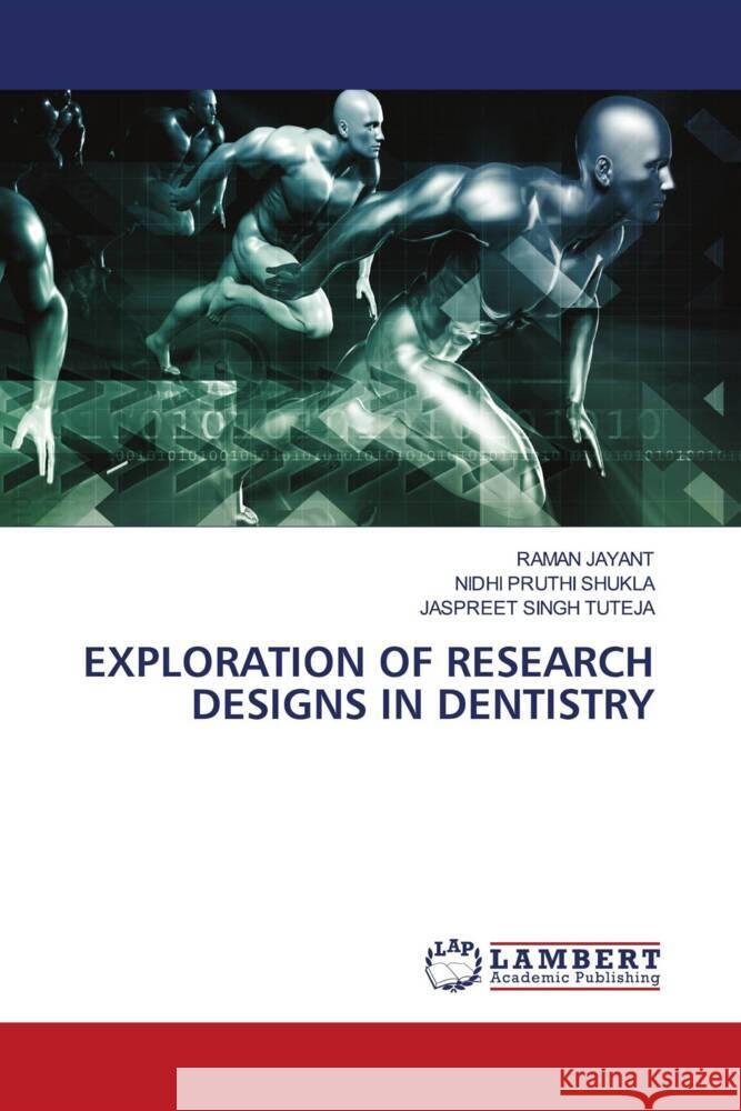 EXPLORATION OF RESEARCH DESIGNS IN DENTISTRY JAYANT, RAMAN, PRUTHI SHUKLA, NIDHI, SINGH TUTEJA, JASPREET 9786204984971 LAP Lambert Academic Publishing