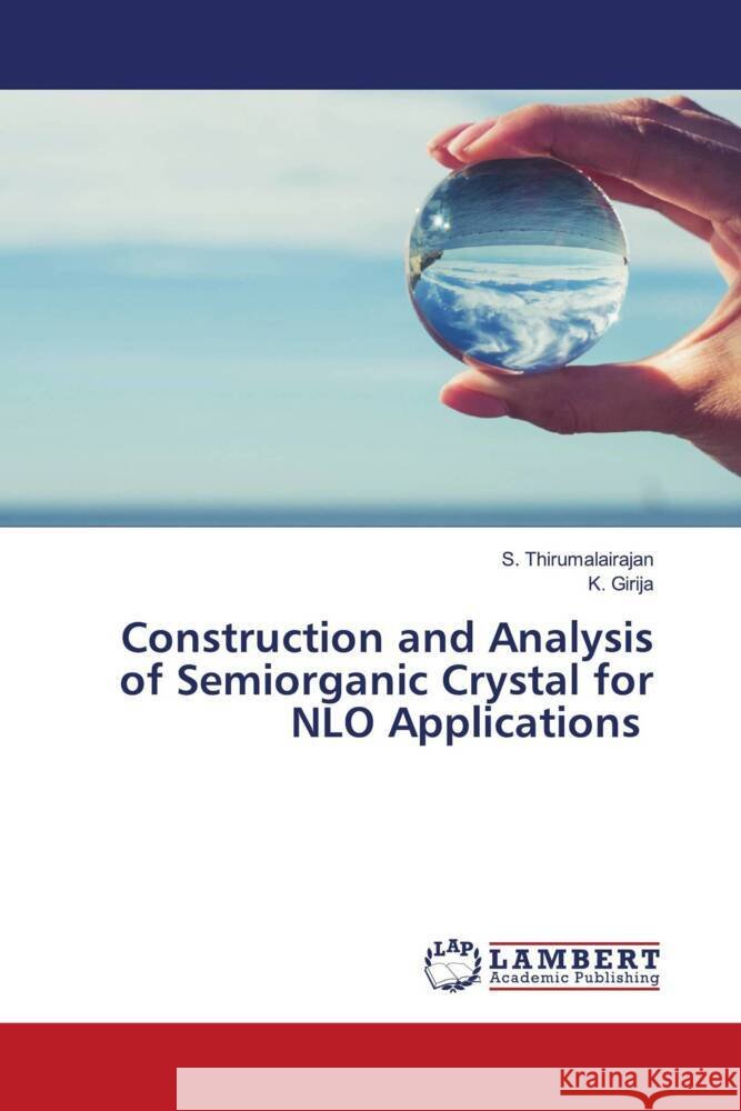 Construction and Analysis of Semiorganic Crystal for NLO Applications Thirumalairajan, S., Girija, K. 9786204985091