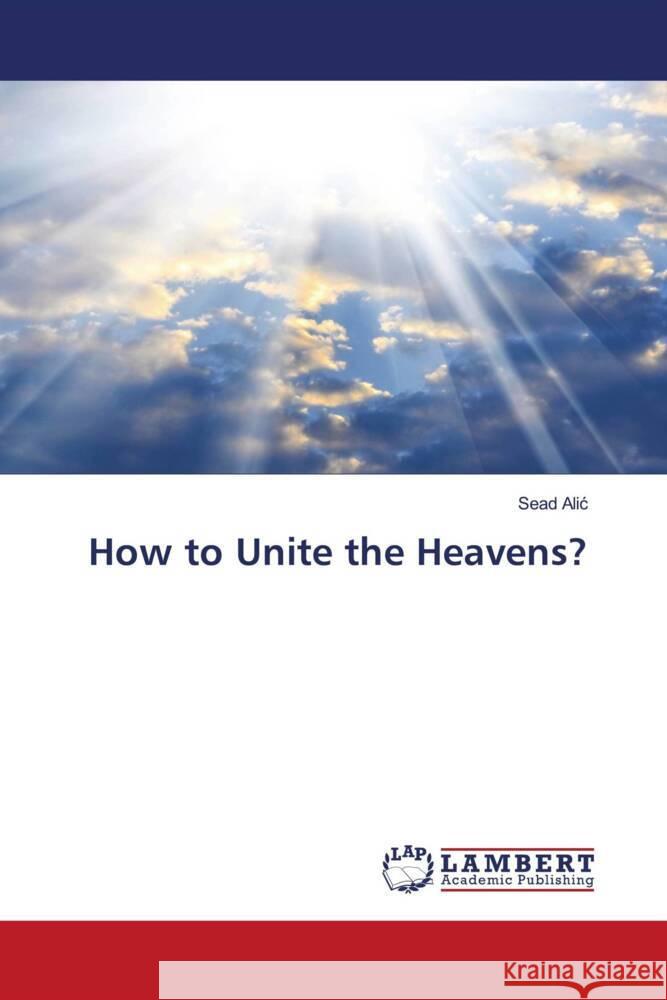 How to Unite the Heavens? Alic, Sead 9786204985183