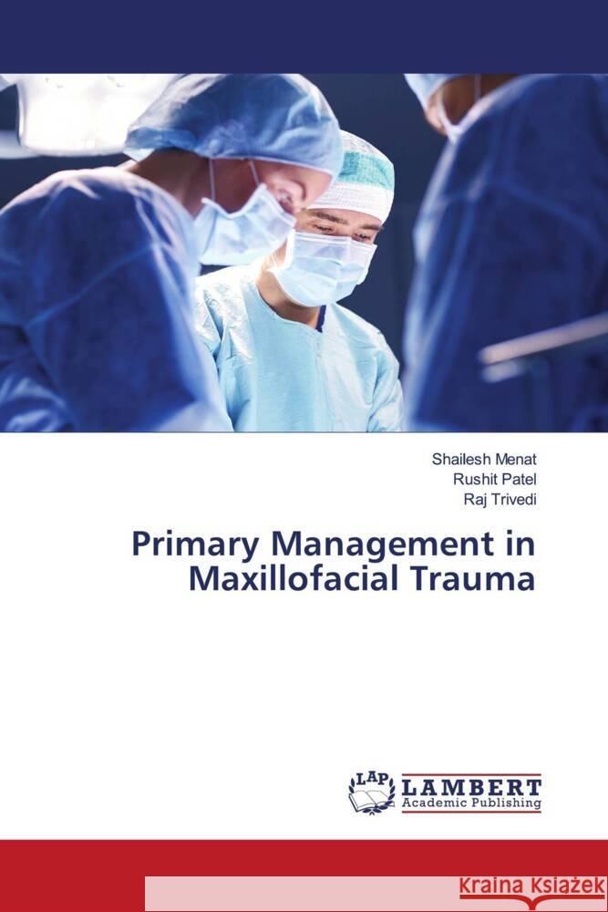 Primary Management in Maxillofacial Trauma Menat, Shailesh, Patel, Rushit, Trivedi, Raj 9786204985749