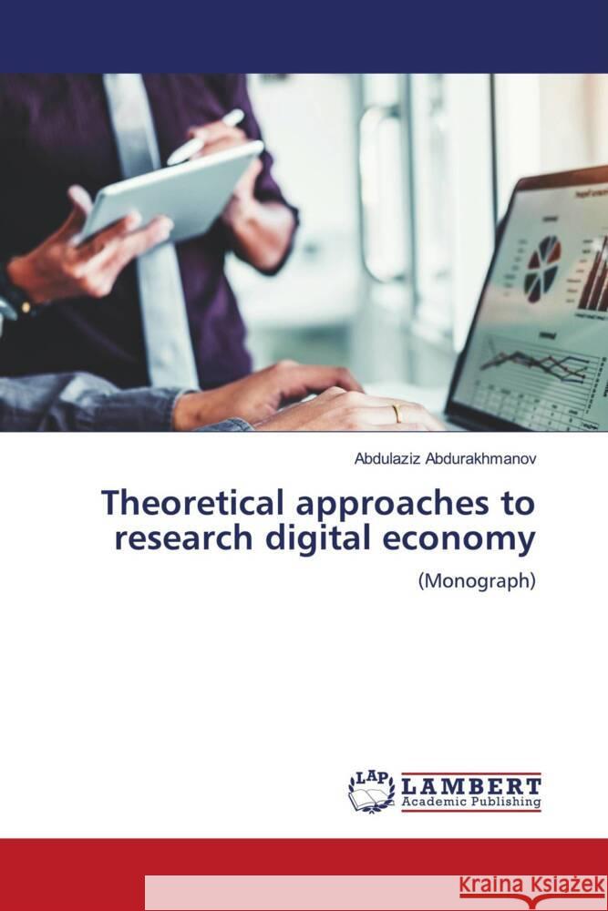 Theoretical approaches to research digital economy Abdurakhmanov, Abdulaziz 9786204985831 LAP Lambert Academic Publishing