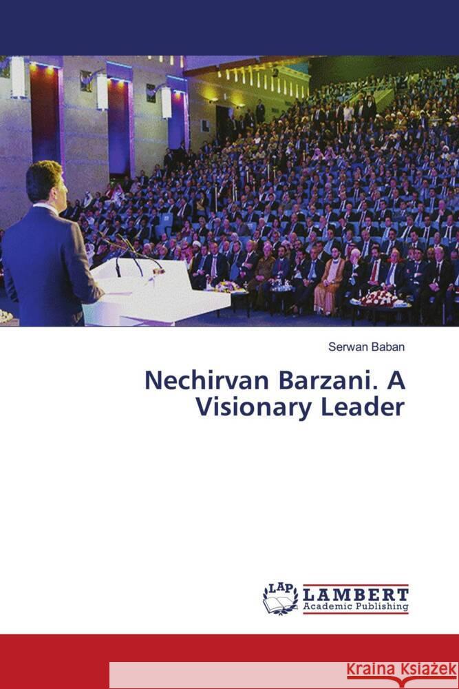 Nechirvan Barzani. A Visionary Leader Baban, Serwan 9786204985862 LAP Lambert Academic Publishing