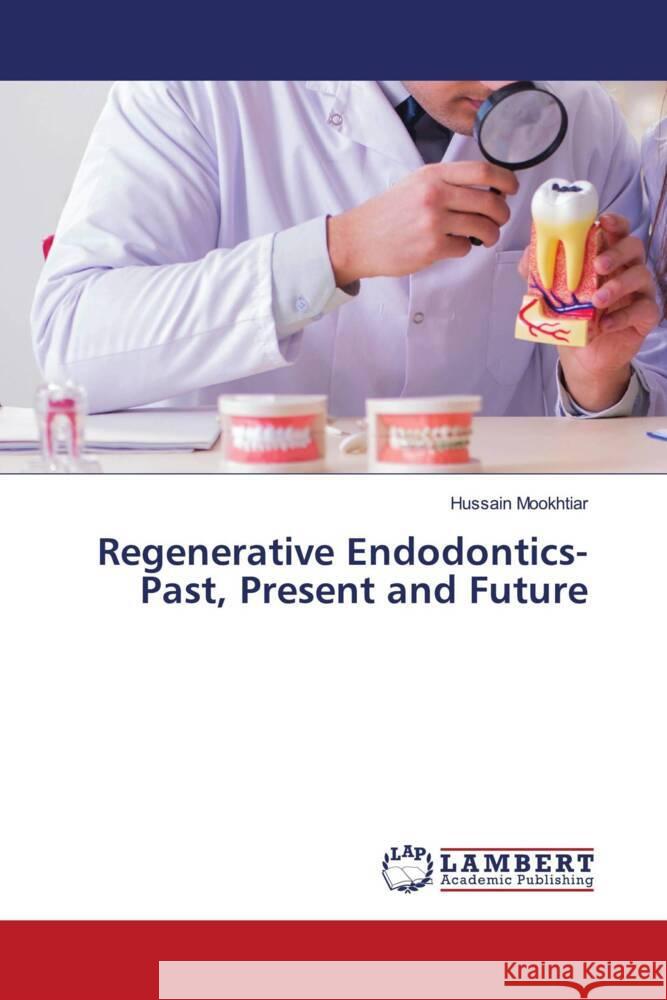 Regenerative Endodontics-Past, Present and Future Mookhtiar, Hussain 9786204985879 LAP Lambert Academic Publishing