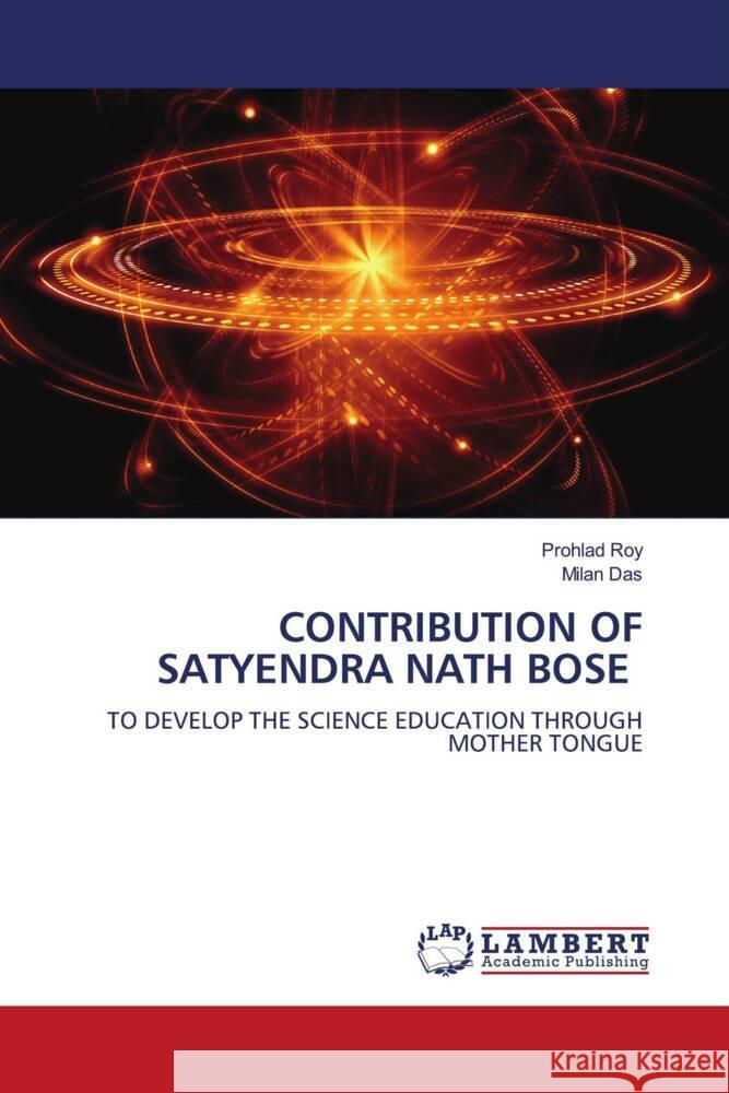 CONTRIBUTION OF SATYENDRA NATH BOSE Roy, Prohlad, Das, Milan 9786204985893 LAP Lambert Academic Publishing