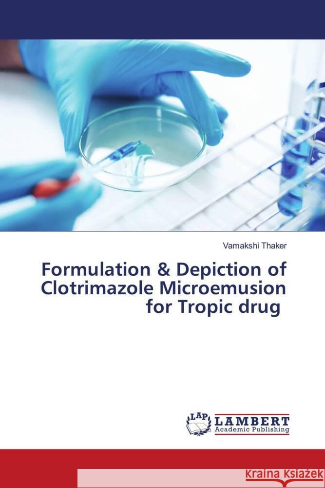 Formulation & Depiction of Clotrimazole Microemusion for Tropic drug Thaker, Vamakshi 9786204985909