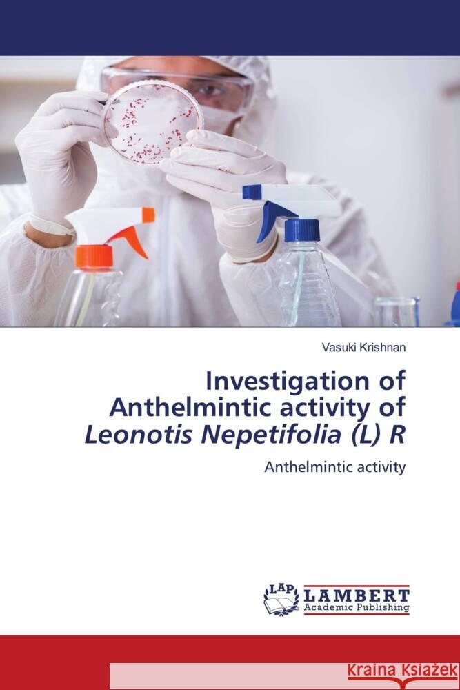 Investigation of Anthelmintic activity of Leonotis Nepetifolia (L) R Krishnan, Vasuki 9786204985923