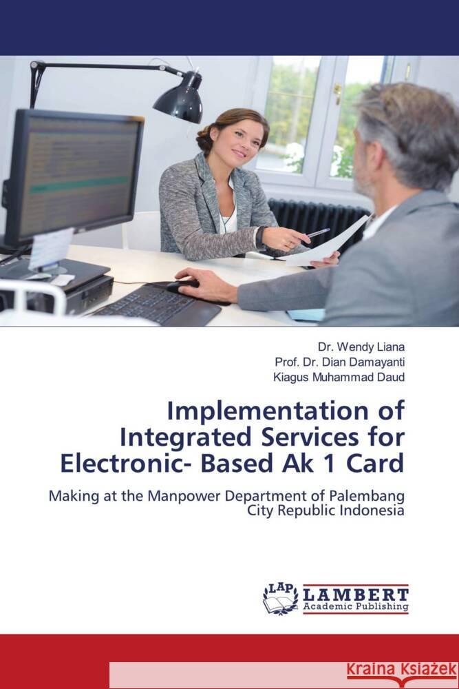 Implementation of Integrated Services for Electronic- Based Ak 1 Card Liana, Dr. Wendy, Damayanti, Dian, Daud, Kiagus Muhammad 9786204986012 LAP Lambert Academic Publishing