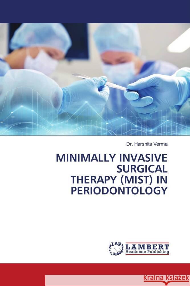 MINIMALLY INVASIVE SURGICAL THERAPY (MIST) IN PERIODONTOLOGY Verma, Dr. Harshita 9786204986050