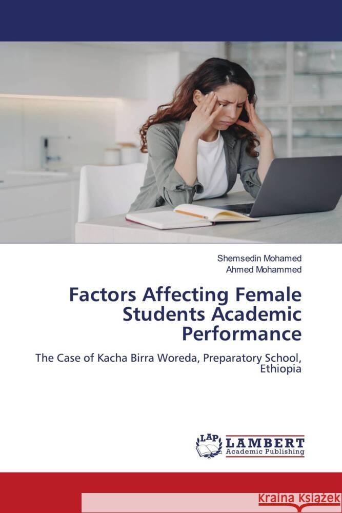 Factors Affecting Female Students Academic Performance Mohamed, Shemsedin, Mohammed, Ahmed 9786204986234 LAP Lambert Academic Publishing