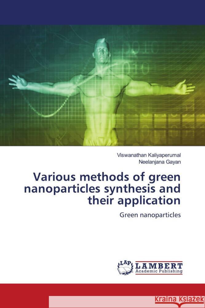 Various methods of green nanoparticles synthesis and their application Kaliyaperumal, Viswanathan, Gayan, Neelanjana 9786204986289