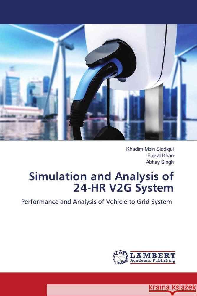 Simulation and Analysis of 24-HR V2G System Siddiqui, Khadim Moin, Khan, Faizal, Singh, Abhay 9786204986371