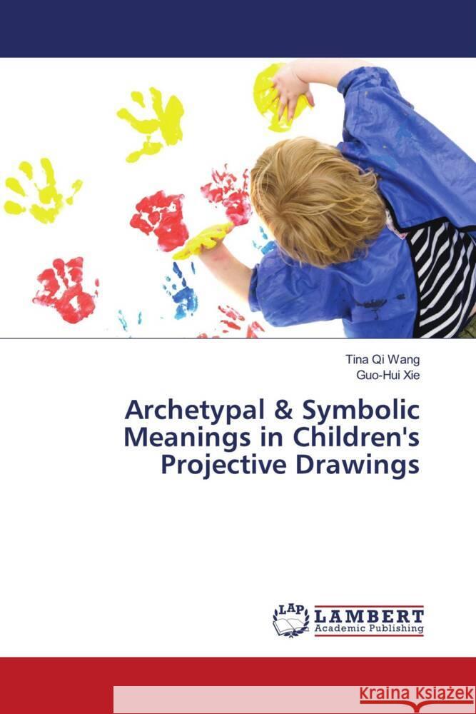 Archetypal & Symbolic Meanings in Children's Projective Drawings Wang, Tina Qi, XIE, Guo-Hui 9786204986395 LAP Lambert Academic Publishing