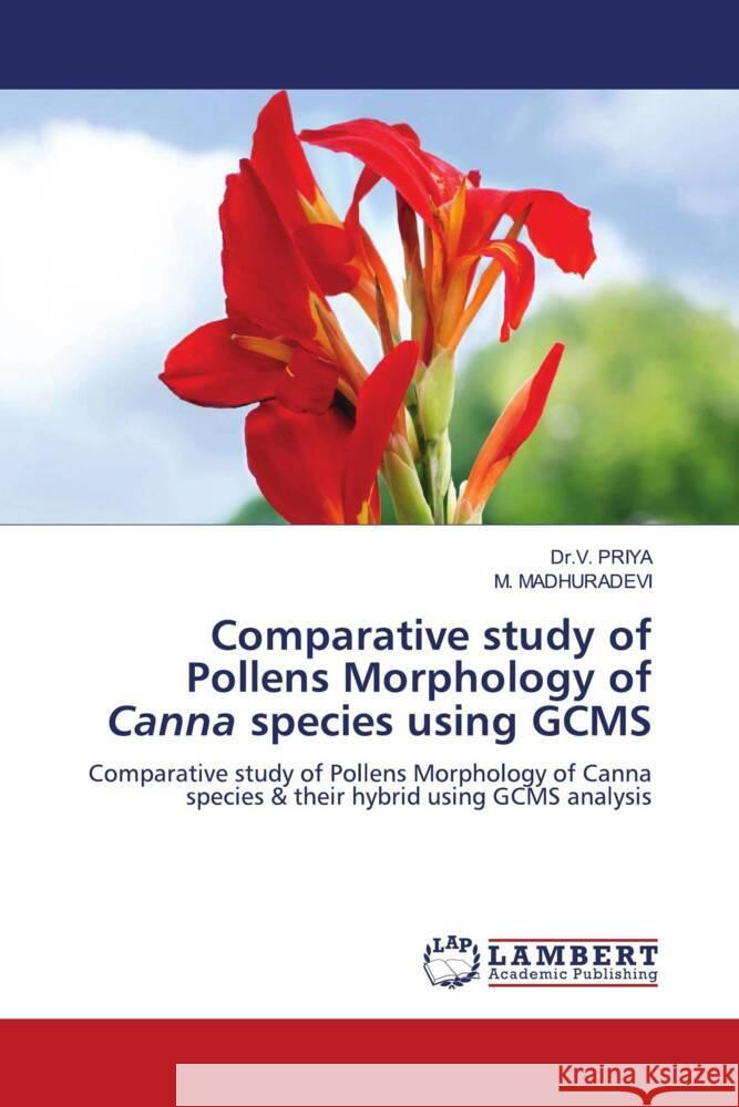 Comparative study of Pollens Morphology of Canna species using GCMS PRIYA, Dr.V., MADHURADEVI, M. 9786204986760 LAP Lambert Academic Publishing