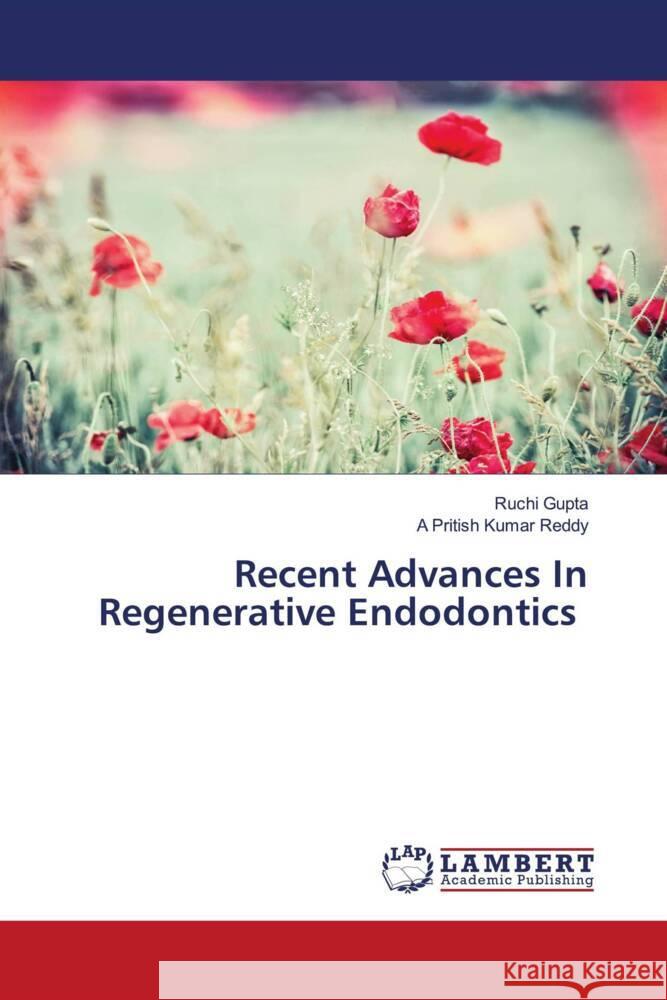 Recent Advances In Regenerative Endodontics Gupta, Ruchi, Reddy, A Pritish Kumar 9786204987057 LAP Lambert Academic Publishing