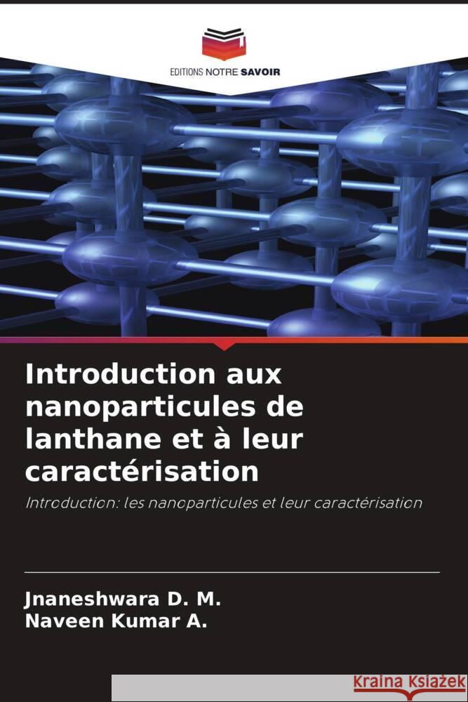 Introduction aux nanoparticules de lanthane et à leur caractérisation D. M., Jnaneshwara, A., Naveen Kumar 9786204987392 Editions Notre Savoir
