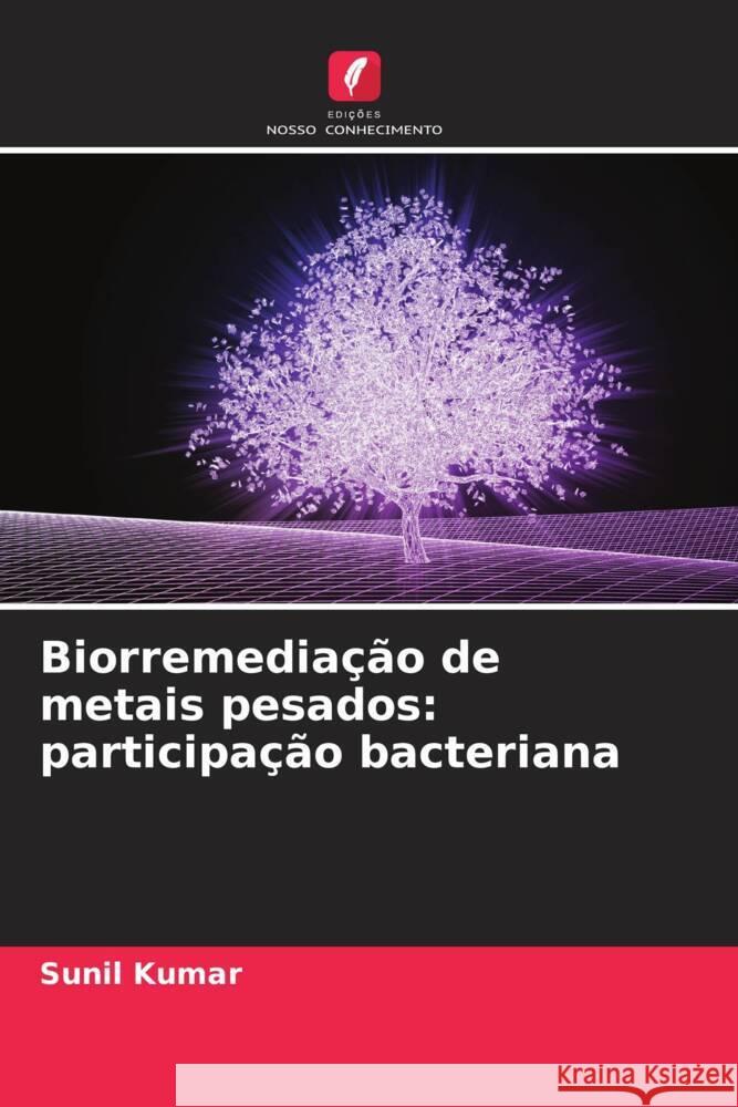 Biorremediação de metais pesados: participação bacteriana Kumar, Sunil 9786204987927 Edições Nosso Conhecimento