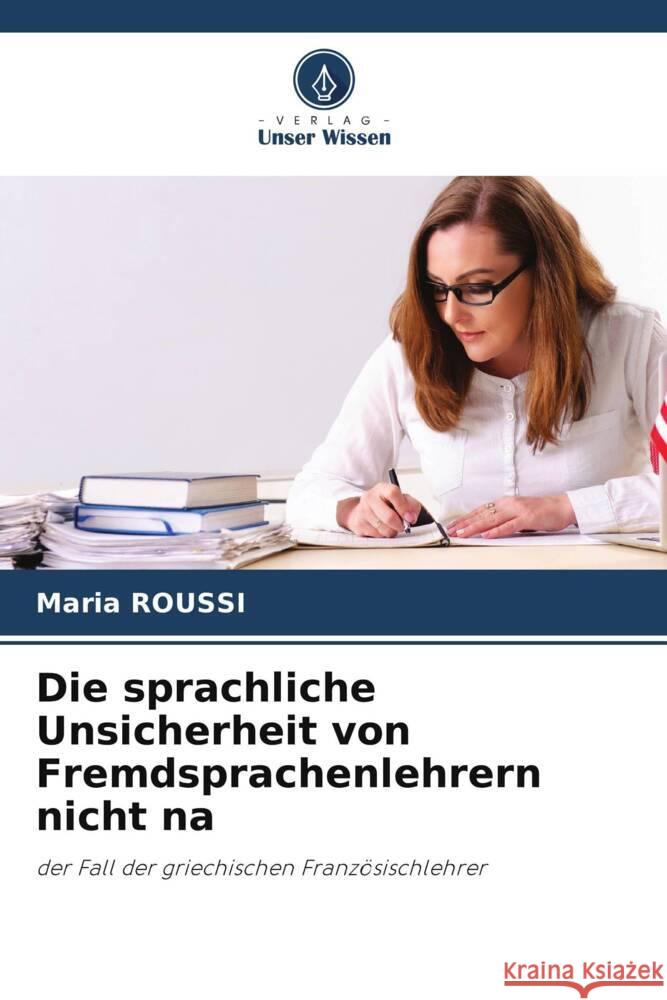 Die sprachliche Unsicherheit von Fremdsprachenlehrern nicht na ROUSSI, Maria 9786204987996