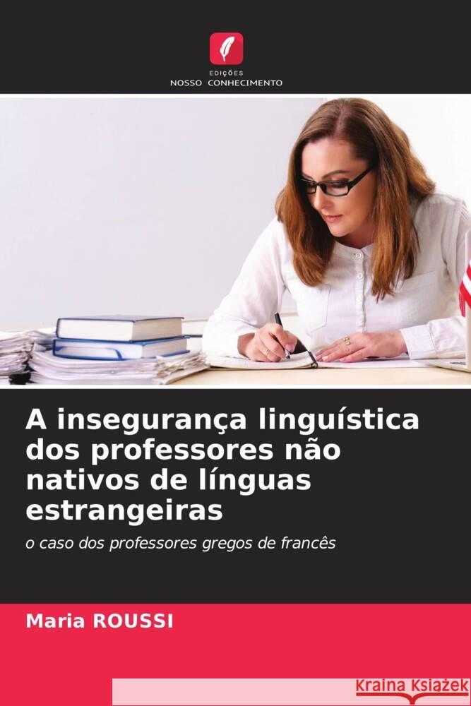 A insegurança linguística dos professores não nativos de línguas estrangeiras ROUSSI, Maria 9786204988016