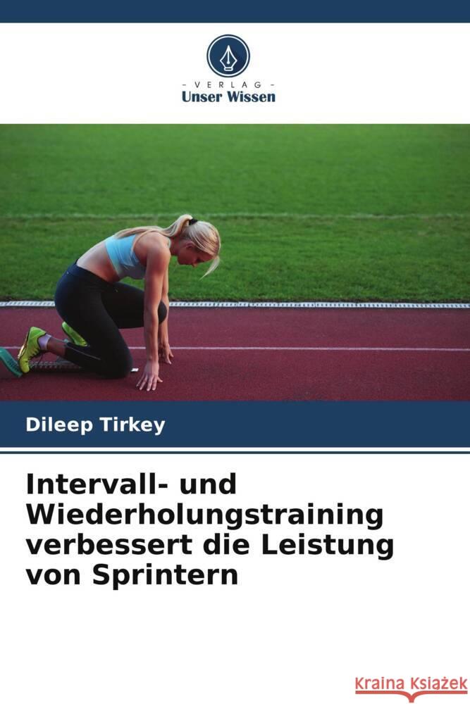 Intervall- und Wiederholungstraining verbessert die Leistung von Sprintern Tirkey, Dileep 9786204988139