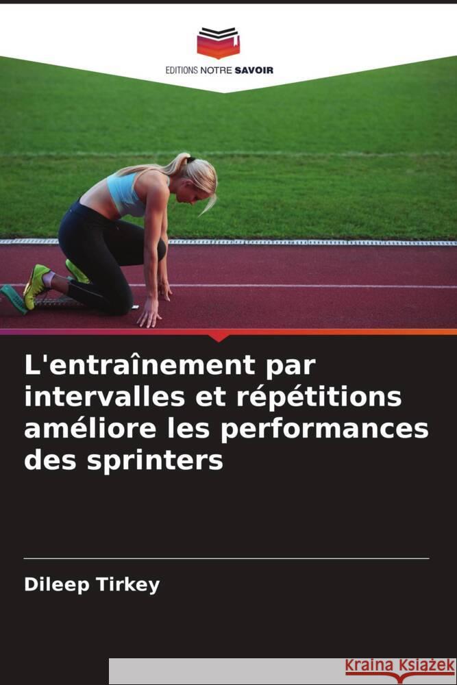 L'entraînement par intervalles et répétitions améliore les performances des sprinters Tirkey, Dileep 9786204988146